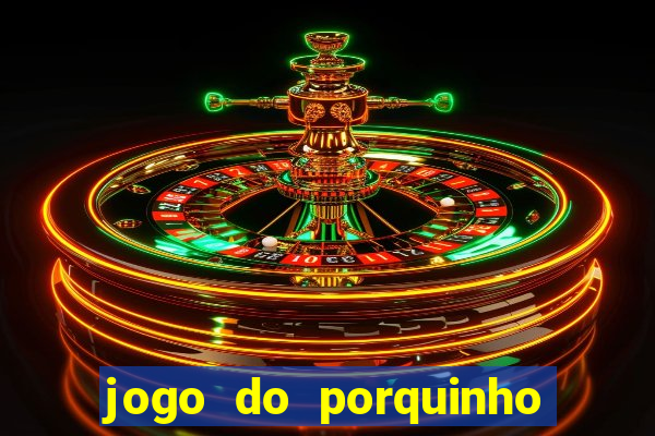 jogo do porquinho que ganha dinheiro